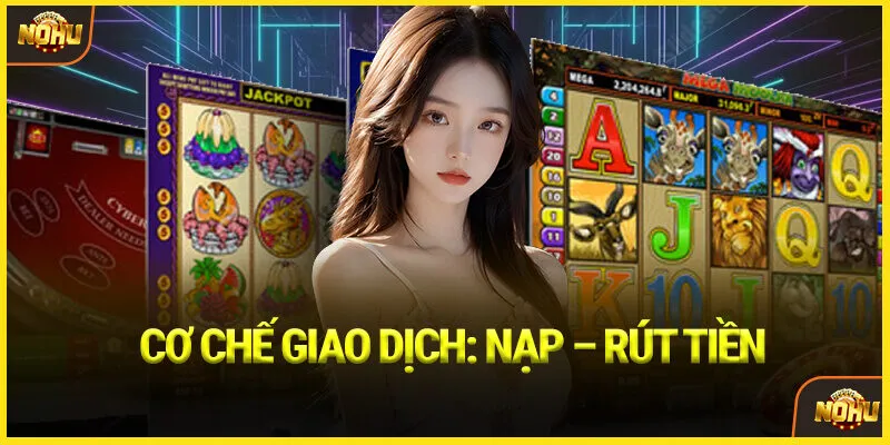 Cơ chế giao dịch: Nạp - Rút tiền